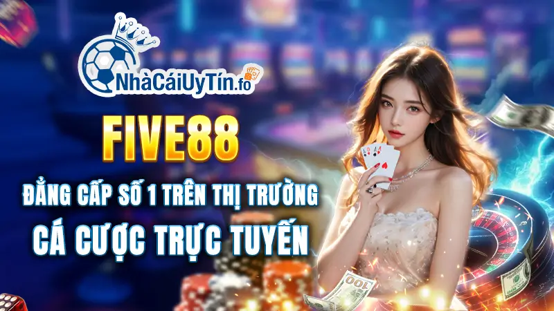 FIVE88 – Đẳng cấp số 1 trên thị trường cá cược trực tuyến