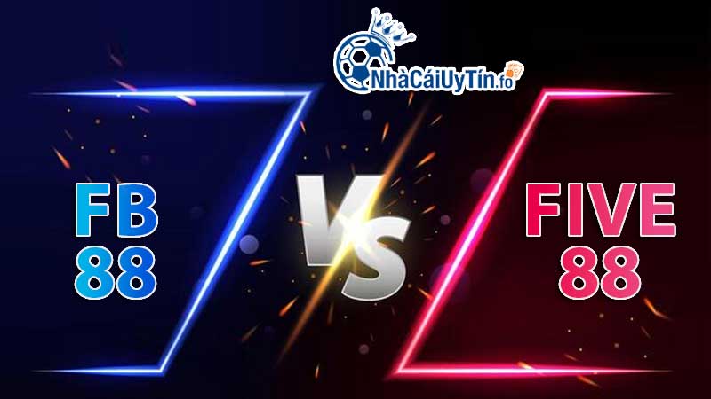 So sánh fb88 và five88 - đâu là nhà cái uy tín nhất?